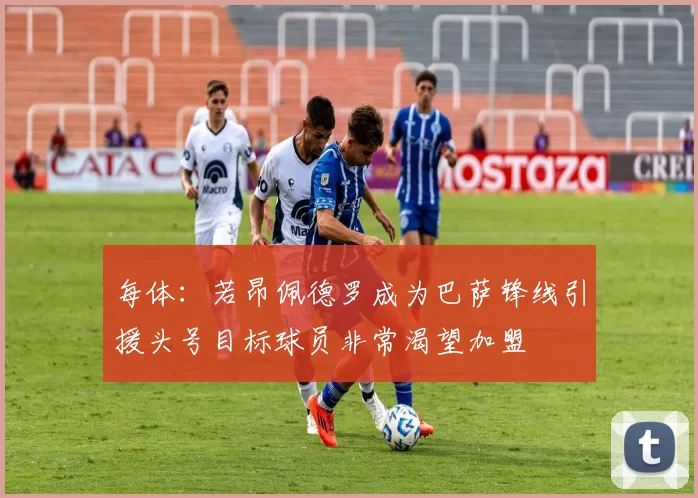 每体：若昂佩德罗成为巴萨锋线引援头号目标球员非常渴望加盟